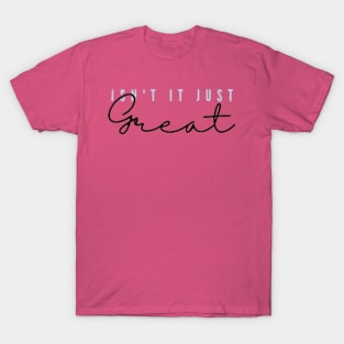 Isn't It Just Great T-Shirt